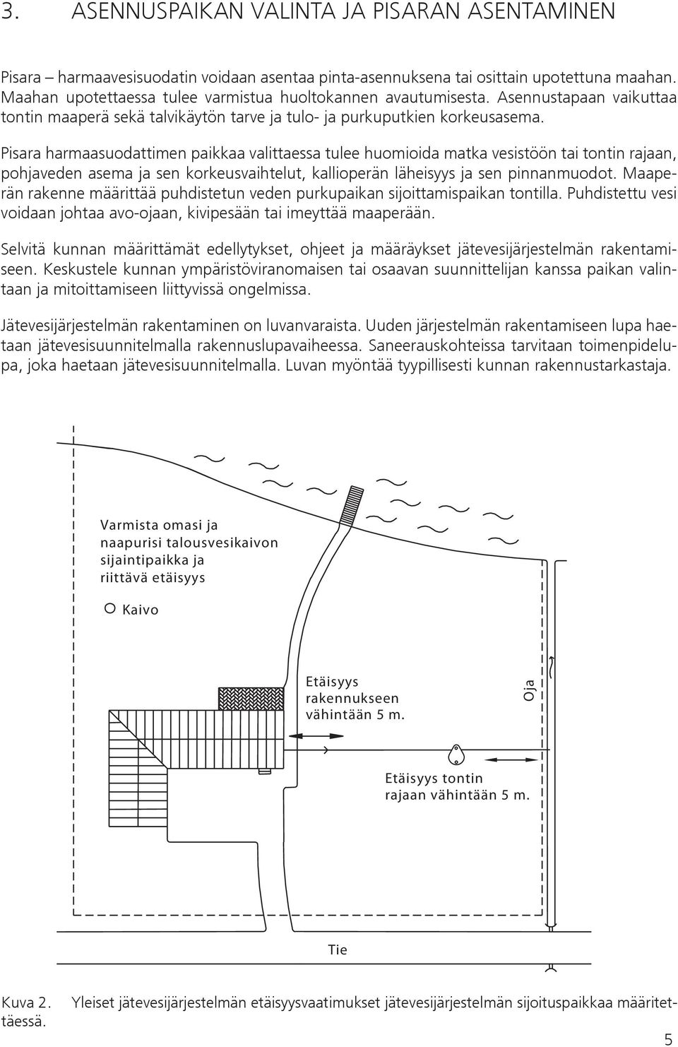 Pisara harmaasuodattimen paikkaa valittaessa tulee huomioida matka vesistöön tai tontin rajaan, pohjaveden asema ja sen korkeusvaihtelut, kallioperän läheisyys ja sen pinnanmuodot.