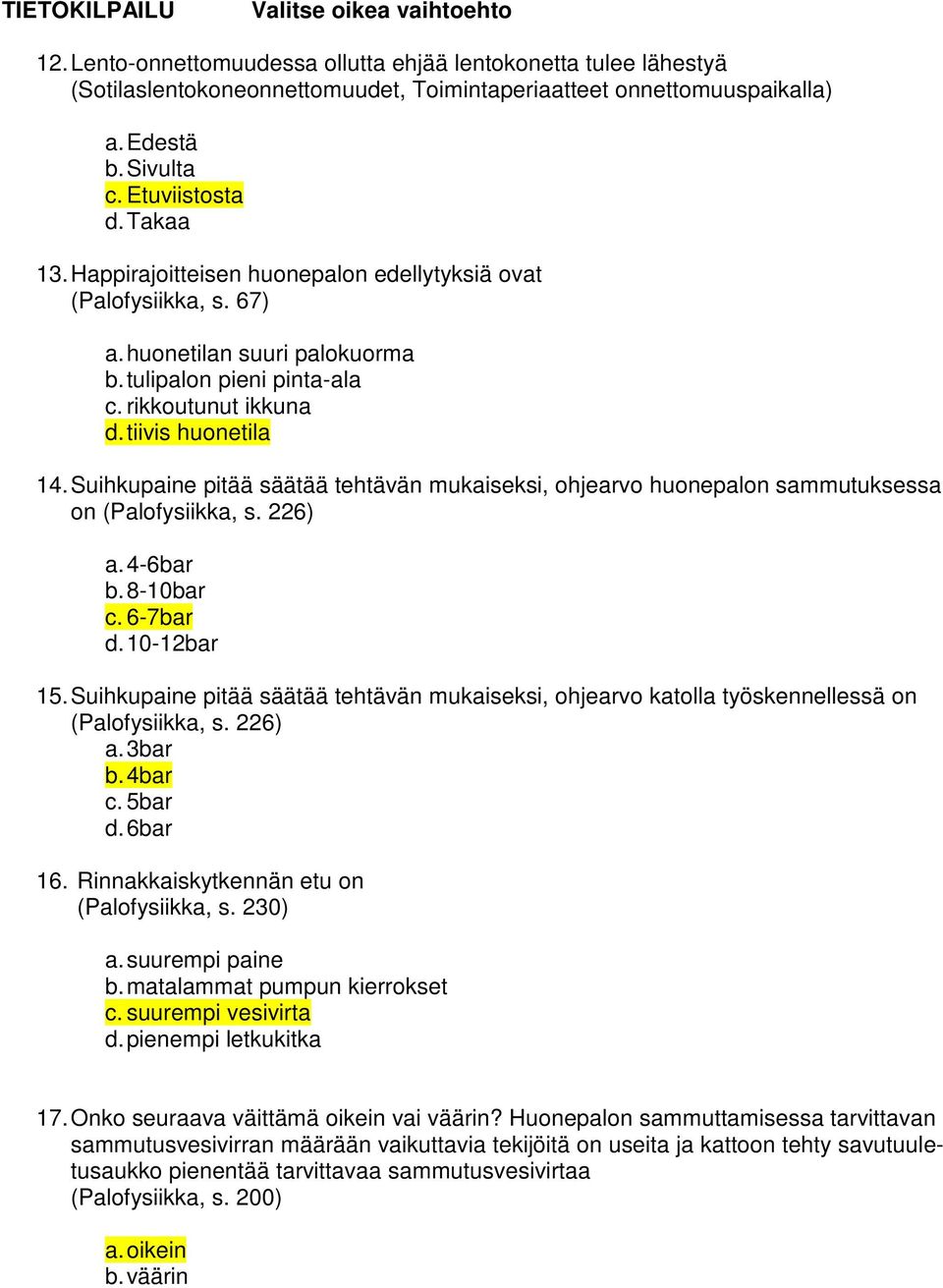 Suihkupaine pitää säätää tehtävän mukaiseksi, ohjearvo huonepalon sammutuksessa on (Palofysiikka, s. 226) a. 4-6bar b. 8-10bar c. 6-7bar d. 10-12bar 15.