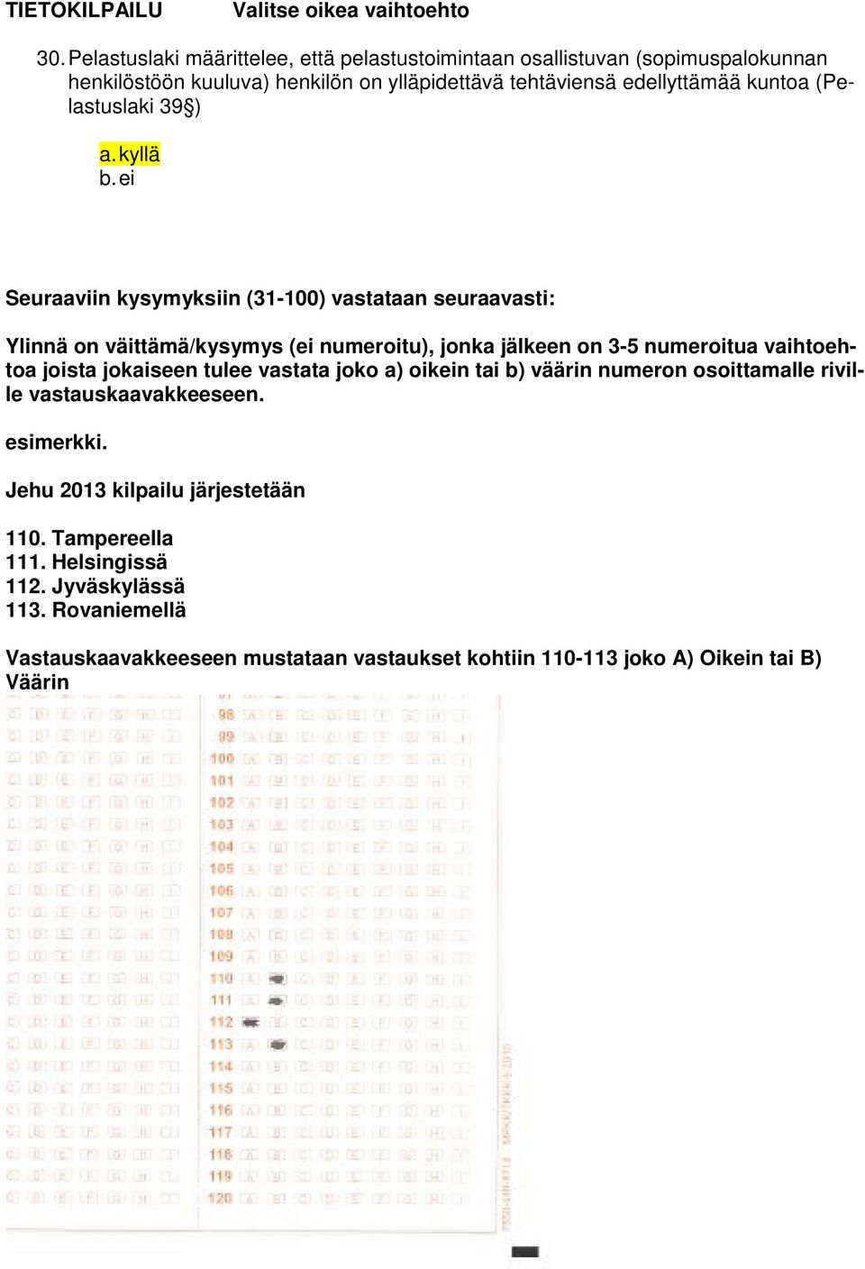 ei Seuraaviin kysymyksiin (31-100) vastataan seuraavasti: Ylinnä on väittämä/kysymys (ei numeroitu), jonka jälkeen on 3-5 numeroitua vaihtoehtoa joista jokaiseen