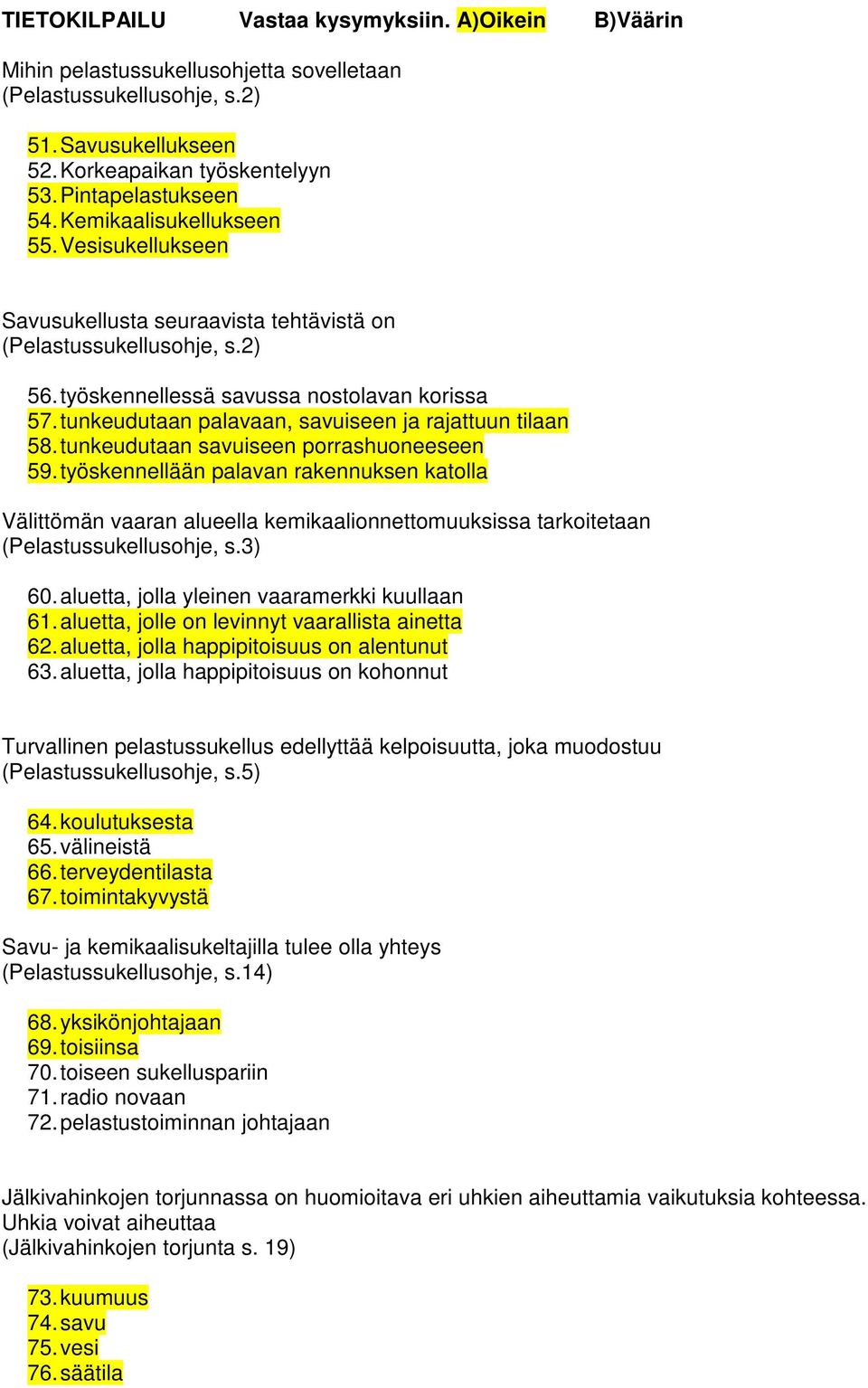 tunkeudutaan palavaan, savuiseen ja rajattuun tilaan 58. tunkeudutaan savuiseen porrashuoneeseen 59.