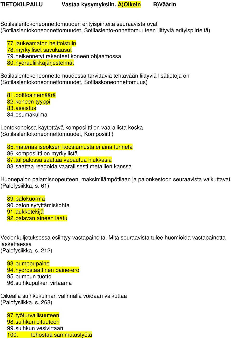 hydrauliikkajärjestelmät Sotilaslentokoneonnettomuudessa tarvittavia tehtävään liittyviä lisätietoja on (Sotilaslentokoneonnettomuudet, Sotilaskoneonnettomuus) 81. polttoainemäärä 82.