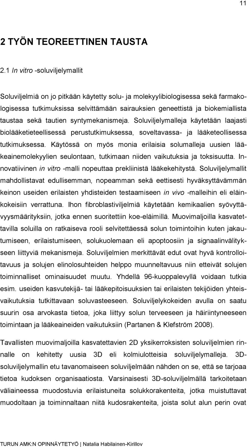 sekä tautien syntymekanismeja. Soluviljelymalleja käytetään laajasti biolääketieteellisessä perustutkimuksessa, soveltavassa- ja lääketeollisessa tutkimuksessa.