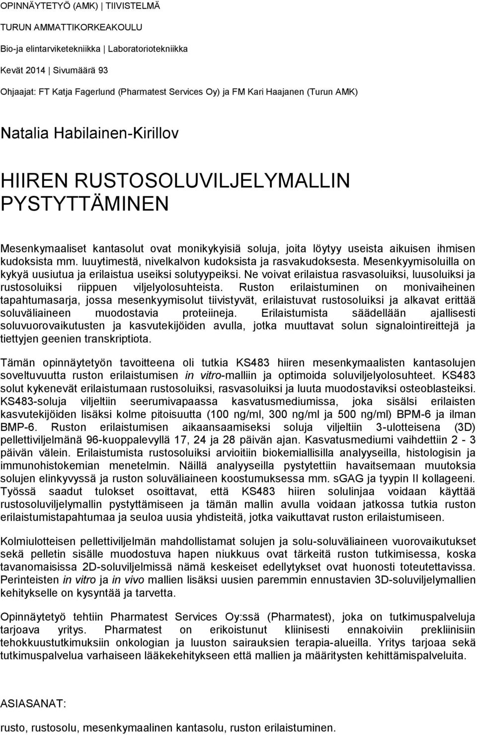 luuytimestä, nivelkalvon kudoksista ja rasvakudoksesta. Mesenkyymisoluilla on kykyä uusiutua ja erilaistua useiksi solutyypeiksi.