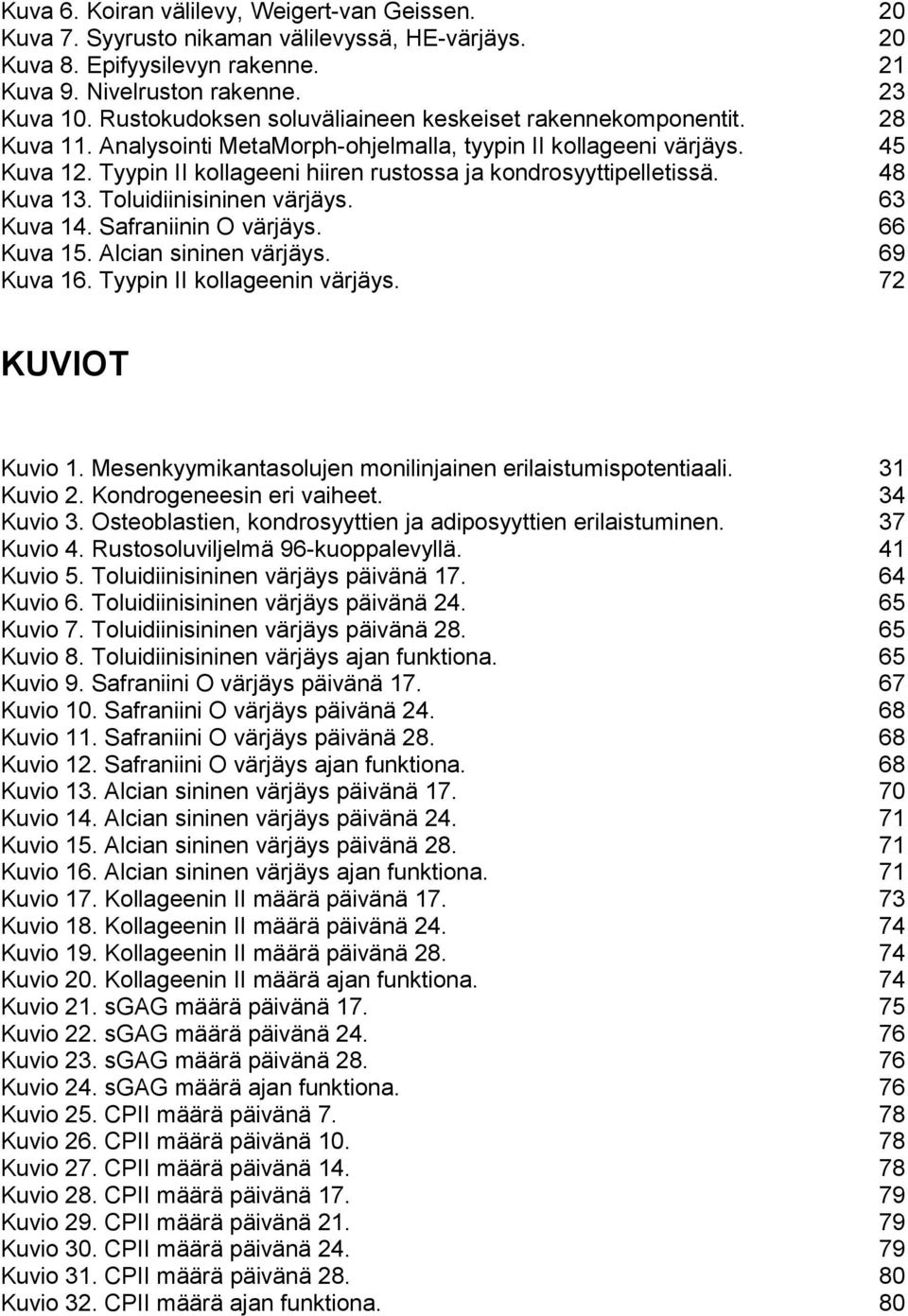 Tyypin II kollageeni hiiren rustossa ja kondrosyyttipelletissä. 48 Kuva 13. Toluidiinisininen värjäys. 63 Kuva 14. Safraniinin O värjäys. 66 Kuva 15. Alcian sininen värjäys. 69 Kuva 16.