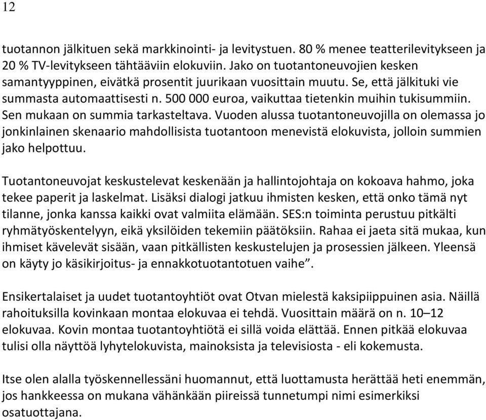 Sen mukaan on summia tarkasteltava. Vuoden alussa tuotantoneuvojilla on olemassa jo jonkinlainen skenaario mahdollisista tuotantoon menevistä elokuvista, jolloin summien jako helpottuu.