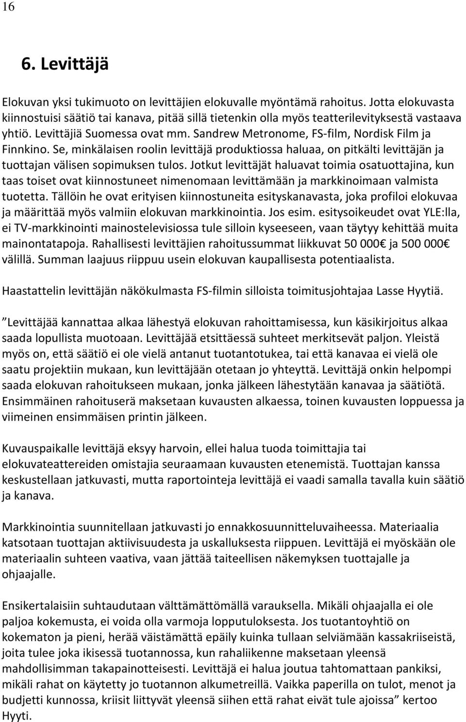 Se, minkälaisen roolin levittäjä produktiossa haluaa, on pitkälti levittäjän ja tuottajan välisen sopimuksen tulos.
