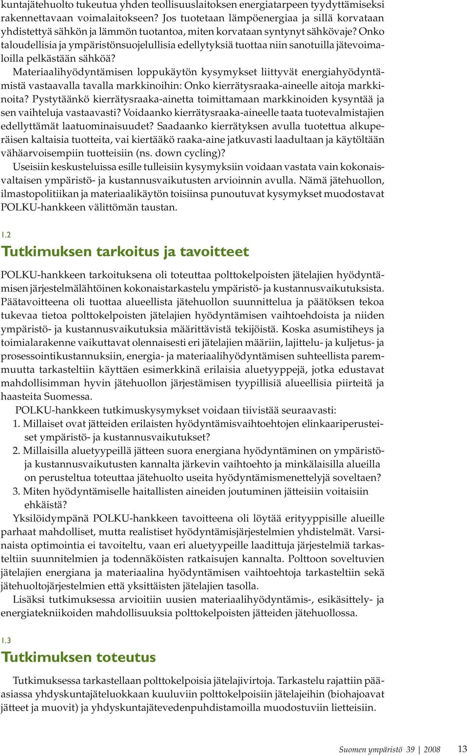 Onko taloudellisia ja ympäristönsuojelullisia edellytyksiä tuottaa niin sanotuilla jätevoimaloilla pelkästään sähköä?