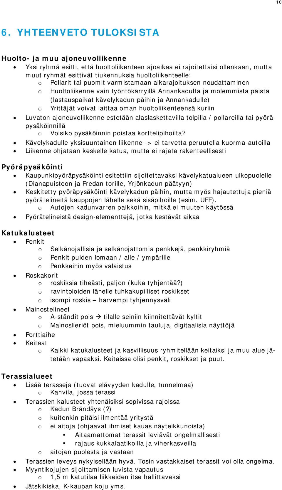voivat laittaa oman huoltoliikenteensä kuriin Luvaton ajoneuvoliikenne estetään alaslaskettavilla tolpilla / pollareilla tai pyöräpysäköinnillä o Voisiko pysäköinnin poistaa korttelipihoilta?