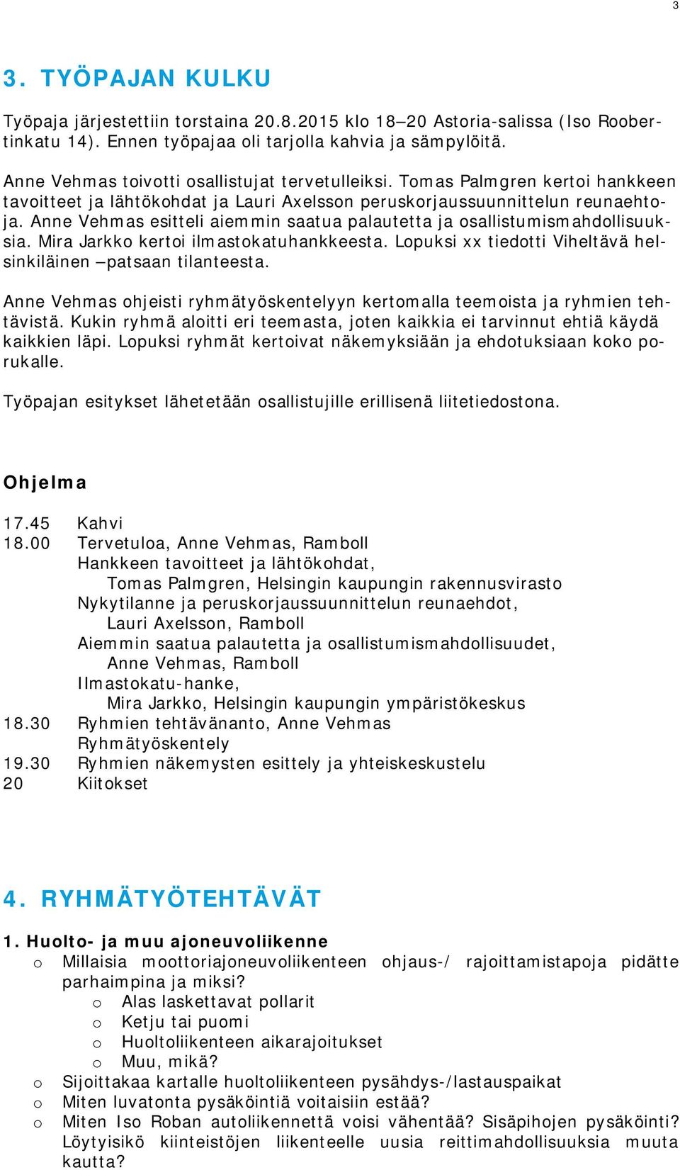 Anne Vehmas esitteli aiemmin saatua palautetta ja osallistumismahdollisuuksia. Mira Jarkko kertoi ilmastokatuhankkeesta. Lopuksi xx tiedotti Viheltävä helsinkiläinen patsaan tilanteesta.