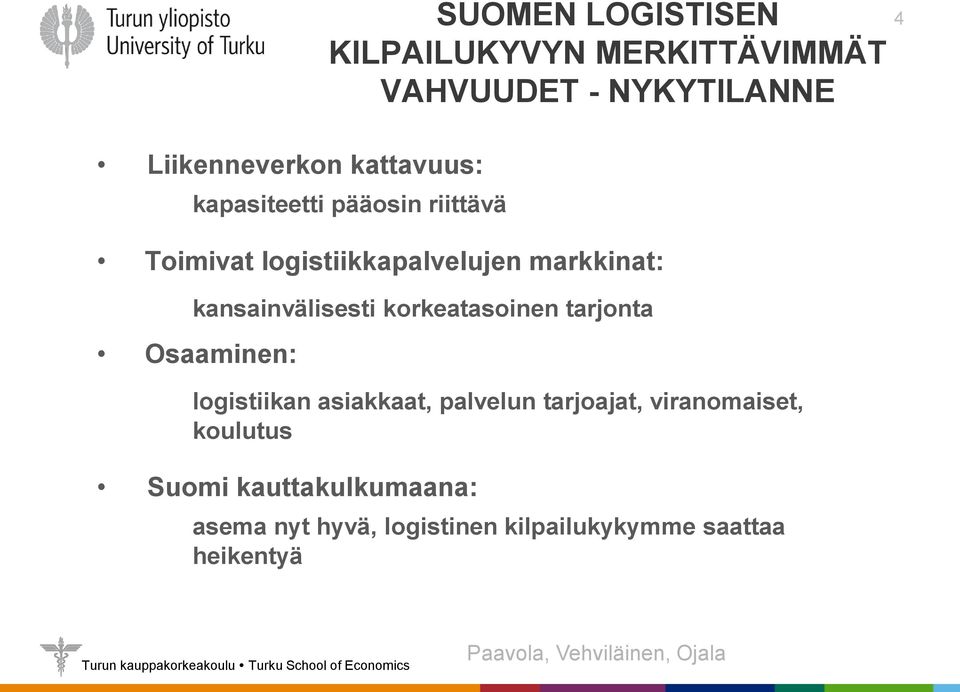 korkeatasoinen tarjonta Osaaminen: logistiikan asiakkaat, palvelun tarjoajat, viranomaiset, koulutus