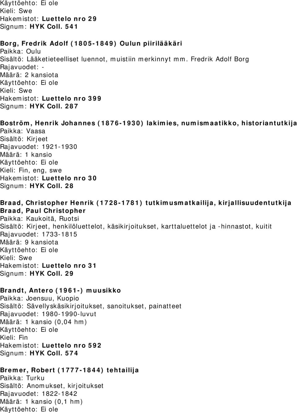 287 Boström, Henrik Johannes (1876-1930) lakimies, numismaatikko, historiantutkija Paikka: Vaasa Rajavuodet: 1921-1930, eng, swe Hakemistot: Luettelo nro 30 Signum: HYK Coll.