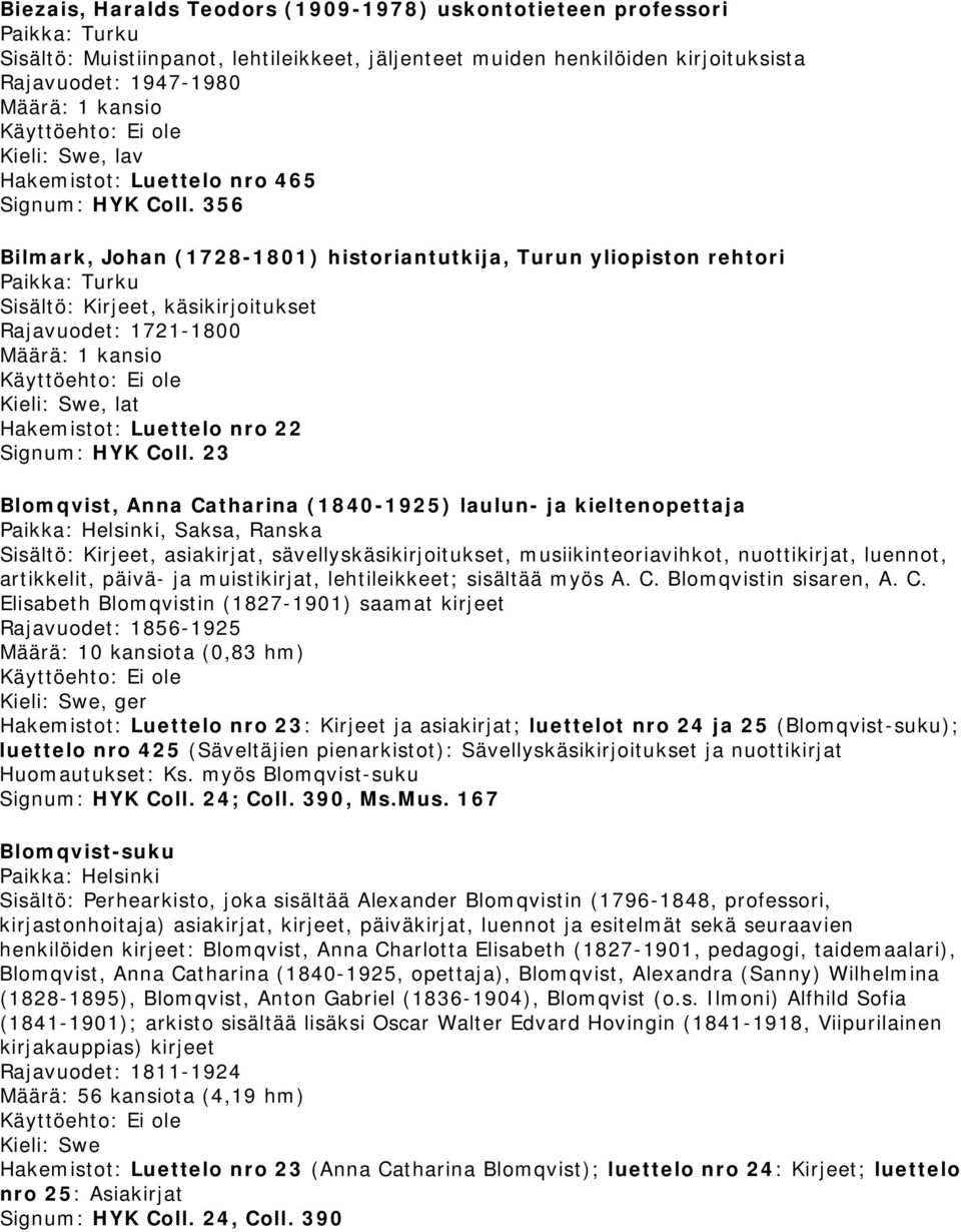 356 Bilmark, Johan (1728-1801) historiantutkija, Turun yliopiston rehtori Paikka: Turku, käsikirjoitukset Rajavuodet: 1721-1800, lat Hakemistot: Luettelo nro 22 Signum: HYK Coll.