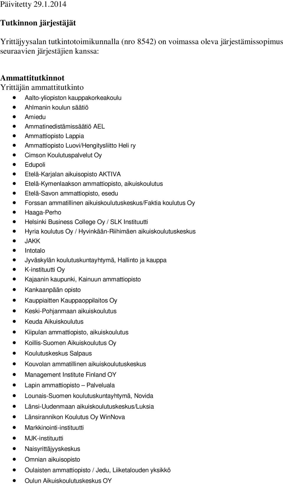Helsinki Business College Oy / SLK Instituutti JAKK Intotalo Jyväskylän koulutuskuntayhtymä, Hallinto ja kauppa Kajaanin kaupunki, Kainuun ammattiopisto Kankaanpään opisto Kauppiaitten