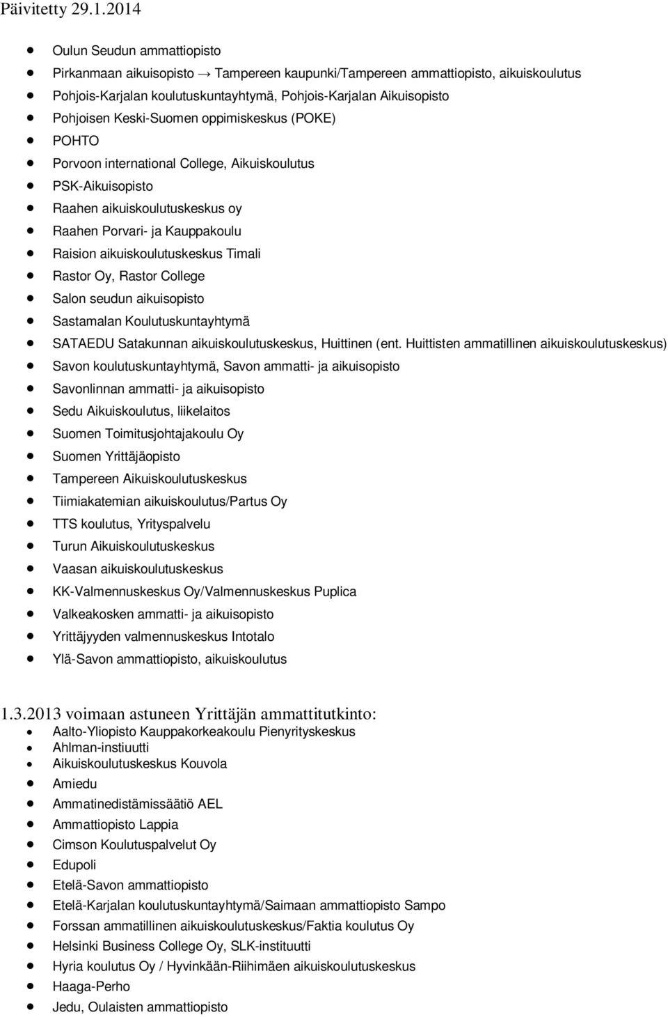 Aikuiskoulutus, liikelaitos Tiimiakatemian aikuiskoulutus/partus Oy TTS koulutus, Yrityspalvelu Turun Aikuiskoulutuskeskus Vaasan aikuiskoulutuskeskus KK-Valmennuskeskus Oy/Valmennuskeskus Puplica