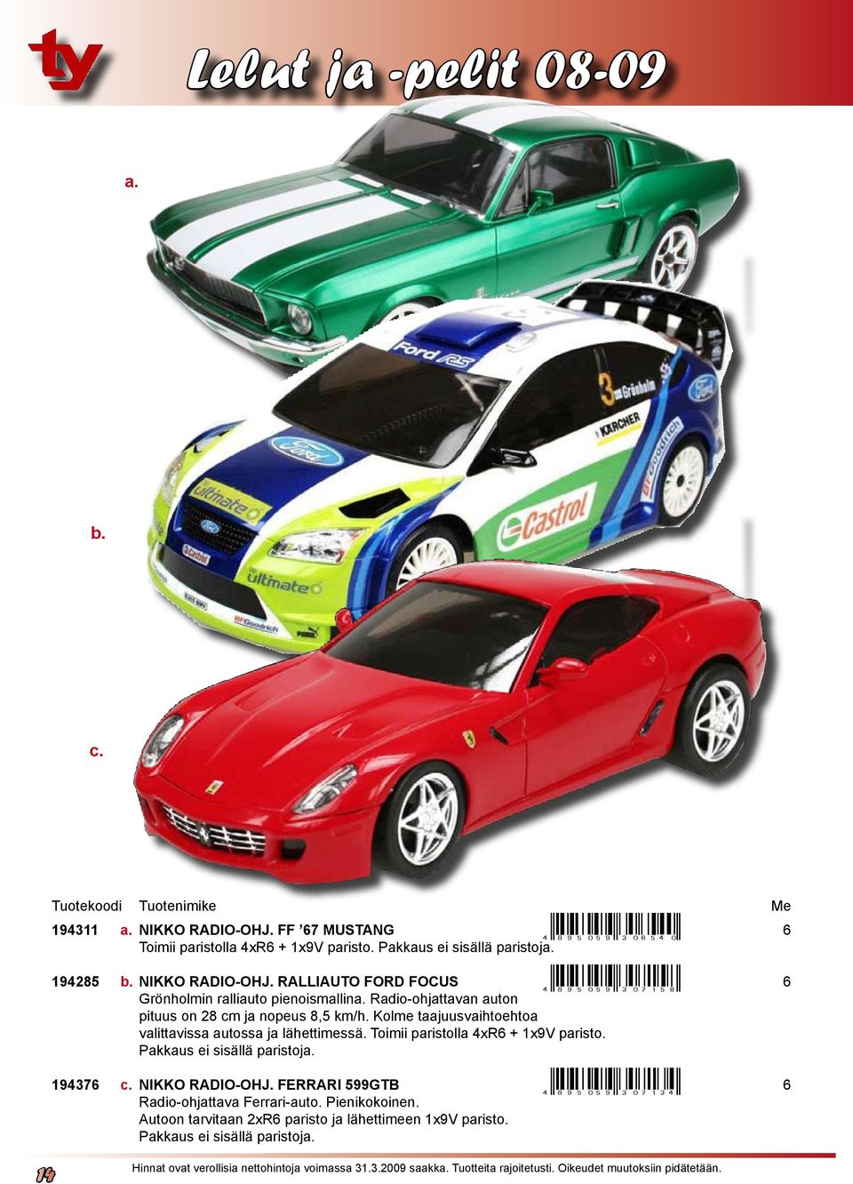 Kolme taajuusvaihtoehtoa valittavissa autossa ja lähettimessä. Toimii paristolla 4xR6 + 1x9V paristo.