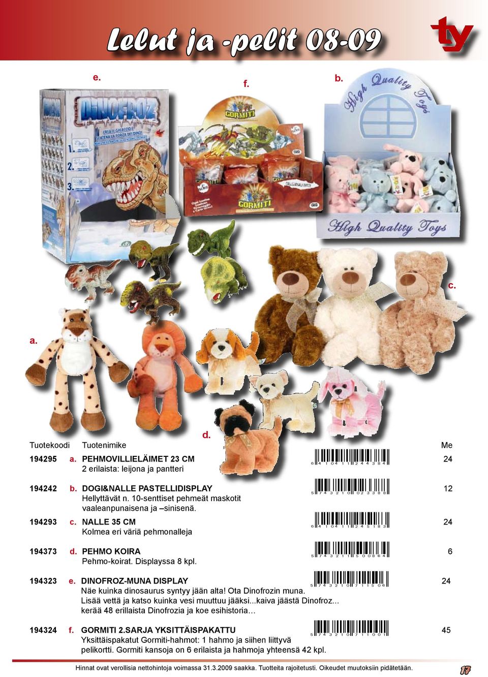 194323 e. DINOFROZ-MUNA DISPLAY fr7>=21:skeeidjr 24 Näe kuinka dinosaurus syntyy jään alta! Ota Dinofrozin mun Lisää vettä ja katso kuinka vesi muuttuu jääksi...kaiva jäästä Dinofroz.