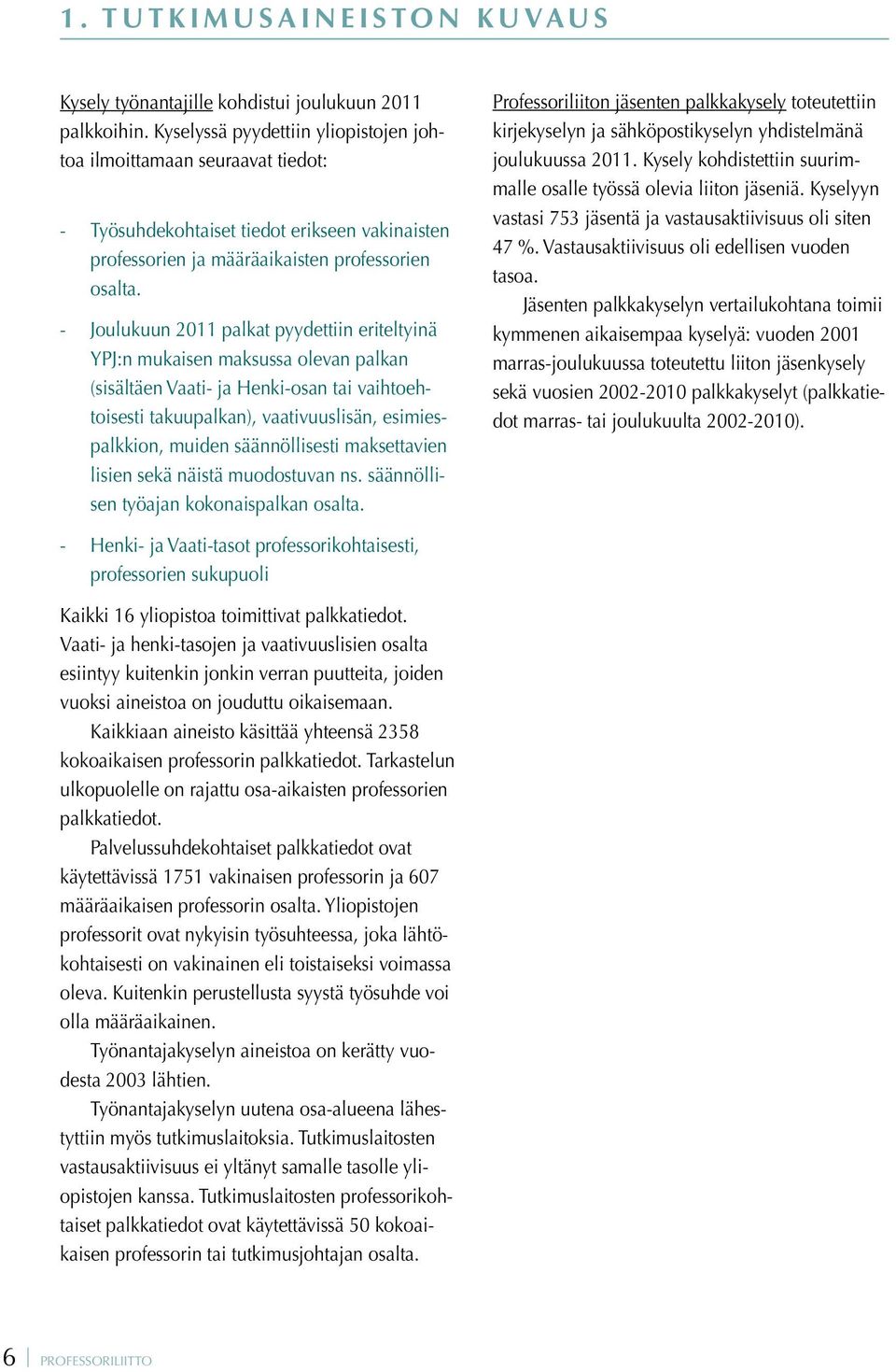 - Joulukuun 2011 palkat pyydettiin eriteltyinä YPJ:n mukaisen maksussa olevan palkan (sisältäen Vaati- ja Henki-osan tai vaihtoehtoisesti takuupalkan), vaativuuslisän, esimiespalkkion, muiden