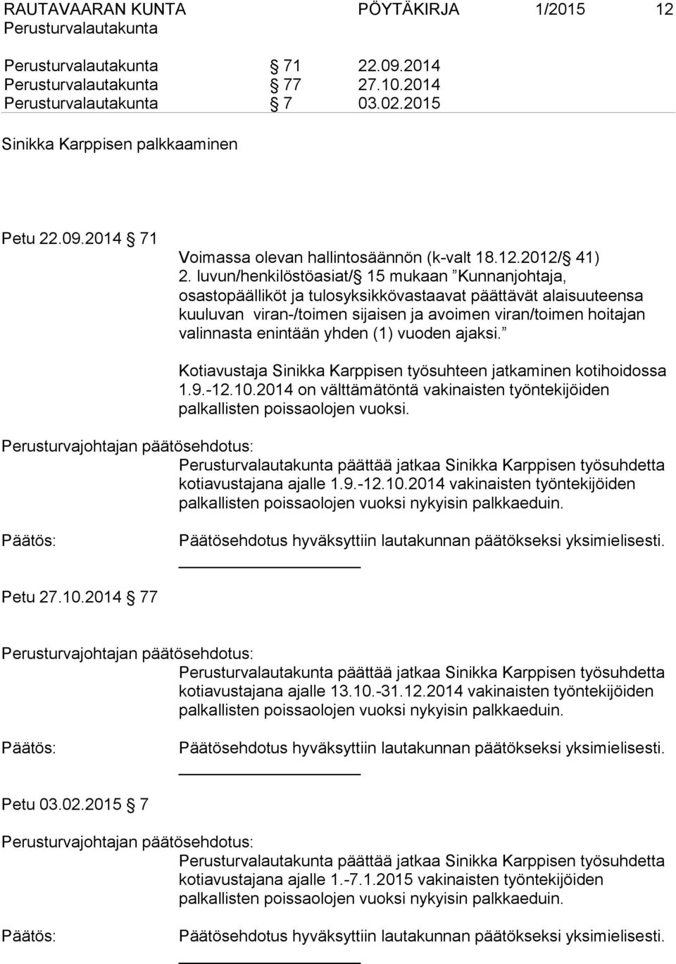 yhden (1) vuoden ajaksi. Kotiavustaja Sinikka Karppisen työsuhteen jatkaminen kotihoidossa 1.9.-12.10.2014 on välttämätöntä vakinaisten työntekijöiden palkallisten poissaolojen vuoksi.