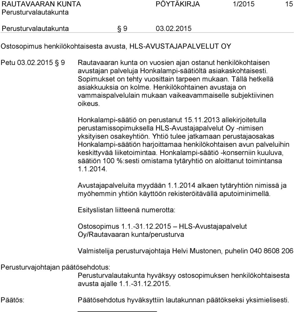 Honkalampi-säätiö on perustanut 15.11.2013 allekirjoitetulla perustamissopimuksella HLS-Avustajapalvelut Oy -nimisen yksityisen osakeyhtiön.