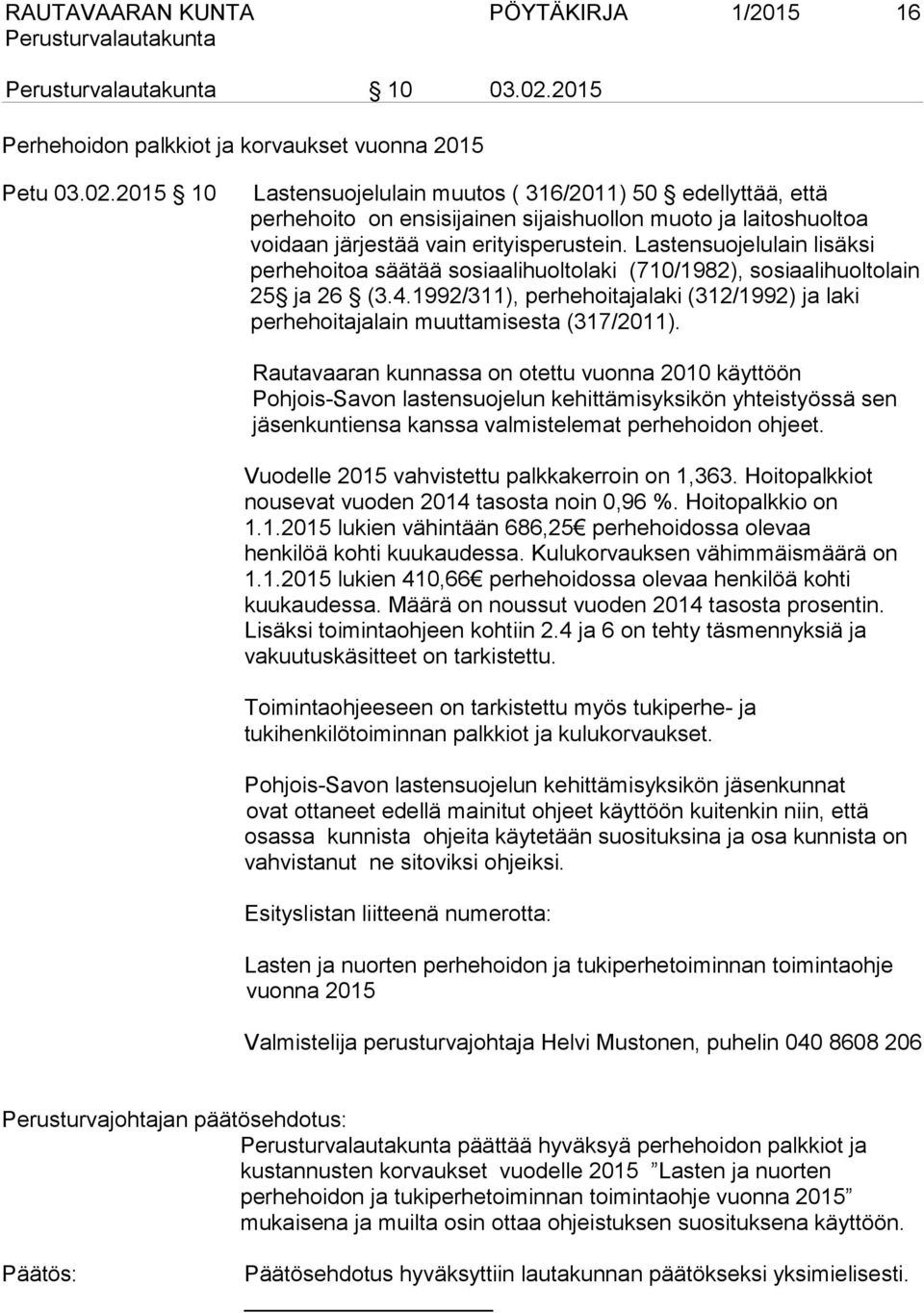 2015 10 Lastensuojelulain muutos ( 316/2011) 50 edellyttää, että perhehoito on ensisijainen sijaishuollon muoto ja laitoshuoltoa voidaan järjestää vain erityisperustein.