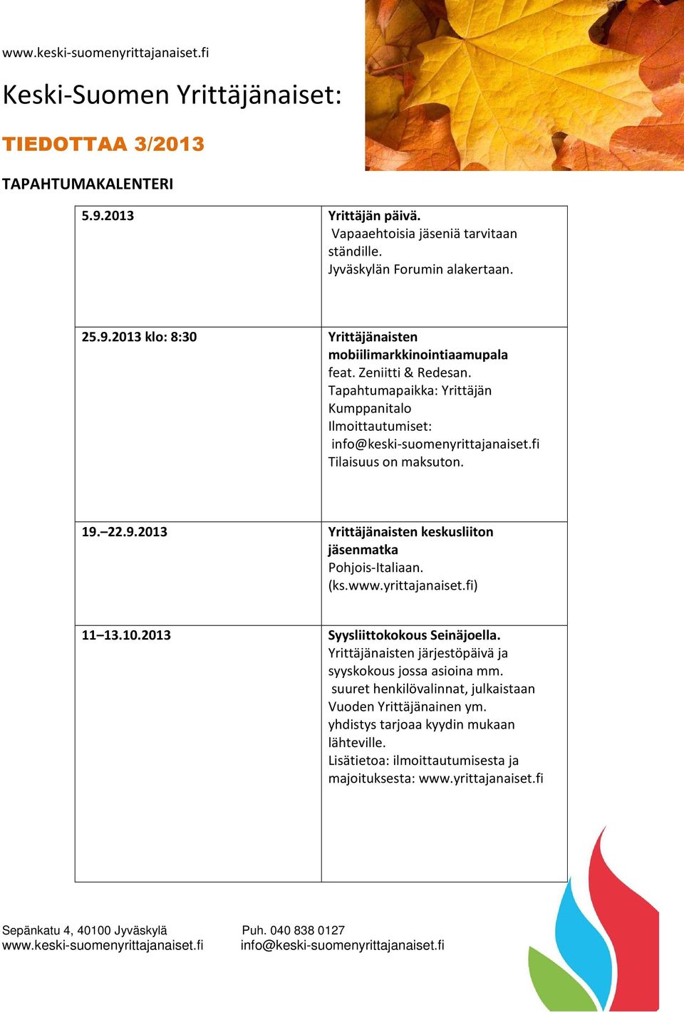 22.9.2013 Yrittäjänaisten keskusliiton jäsenmatka Pohjois-Italiaan. (ks.www.yrittajanaiset.fi) 11 13.10.2013 Syysliittokokous Seinäjoella.