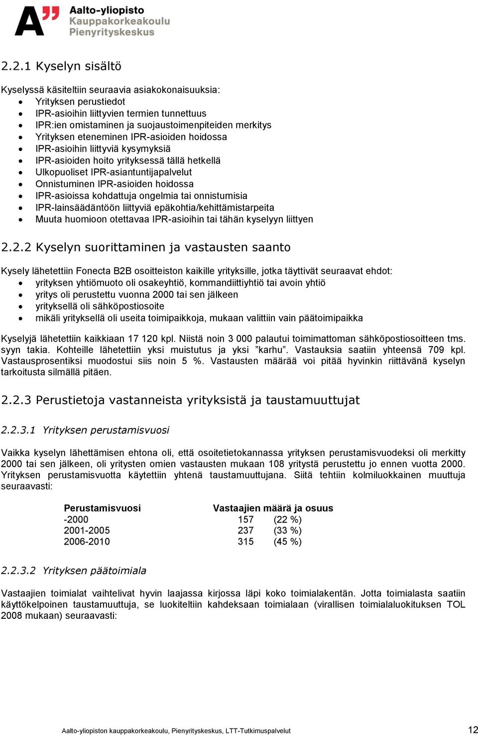 Onnistuminen IPR-asioiden hoidossa IPR-asioissa kohdattuja ongelmia tai onnistumisia IPR-lainsäädäntöön liittyviä epäkohtia/kehittämistarpeita Muuta huomioon otettavaa IPR-asioihin tai tähän kyselyyn