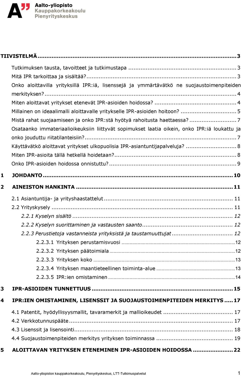 ... 4 Millainen on ideaalimalli aloittavalle yritykselle IPR-asioiden hoitoon?... 5 Mistä rahat suojaamiseen ja onko IPR:stä hyötyä rahoitusta haettaessa?