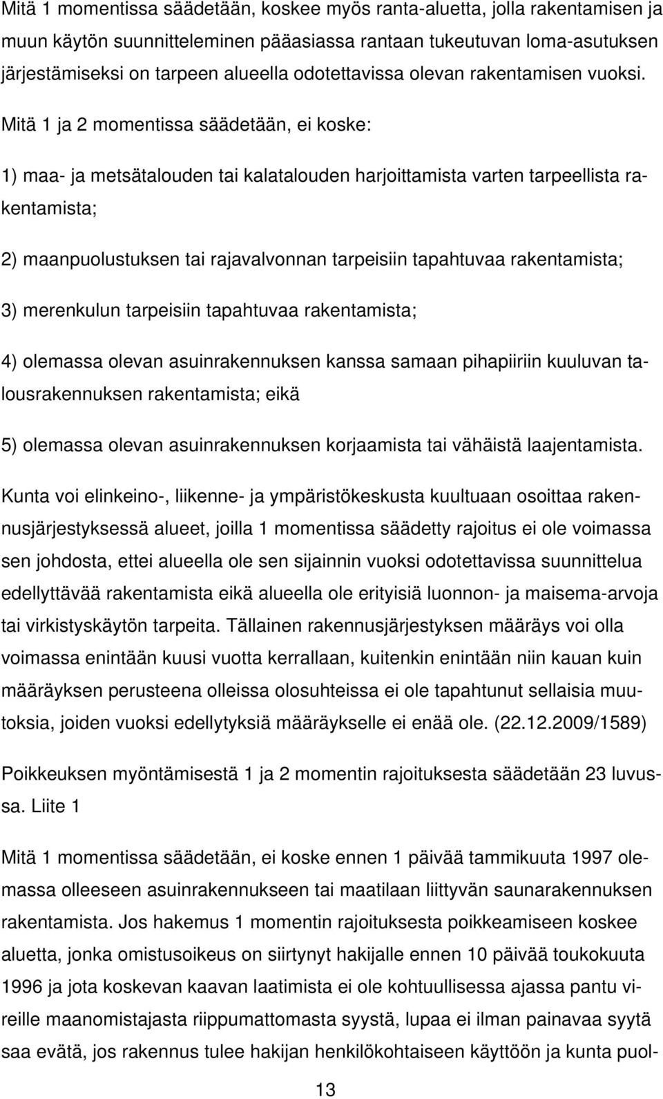 Mitä 1 ja 2 momentissa säädetään, ei koske: 1) maa- ja metsätalouden tai kalatalouden harjoittamista varten tarpeellista rakentamista; 2) maanpuolustuksen tai rajavalvonnan tarpeisiin tapahtuvaa