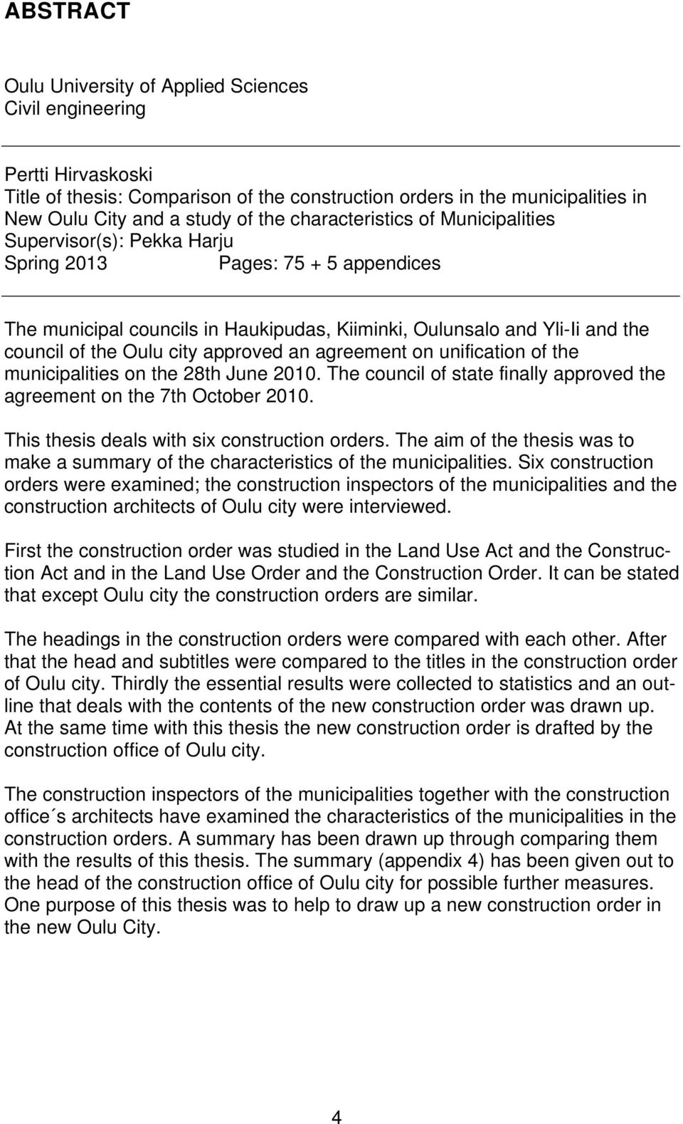 approved an agreement on unification of the municipalities on the 28th June 2010. The council of state finally approved the agreement on the 7th October 2010.