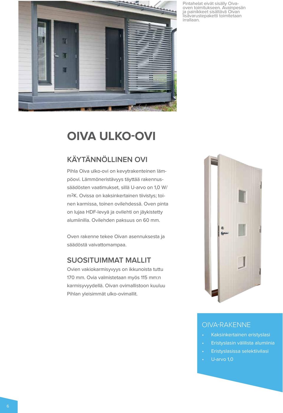 Ovissa on kaksinkertainen tiivistys; toinen karmissa, toinen ovilehdessä. Oven pinta on lujaa HDF-levyä ja ovilehti on jäykistetty alumiinilla. Ovilehden paksuus on 60 mm.