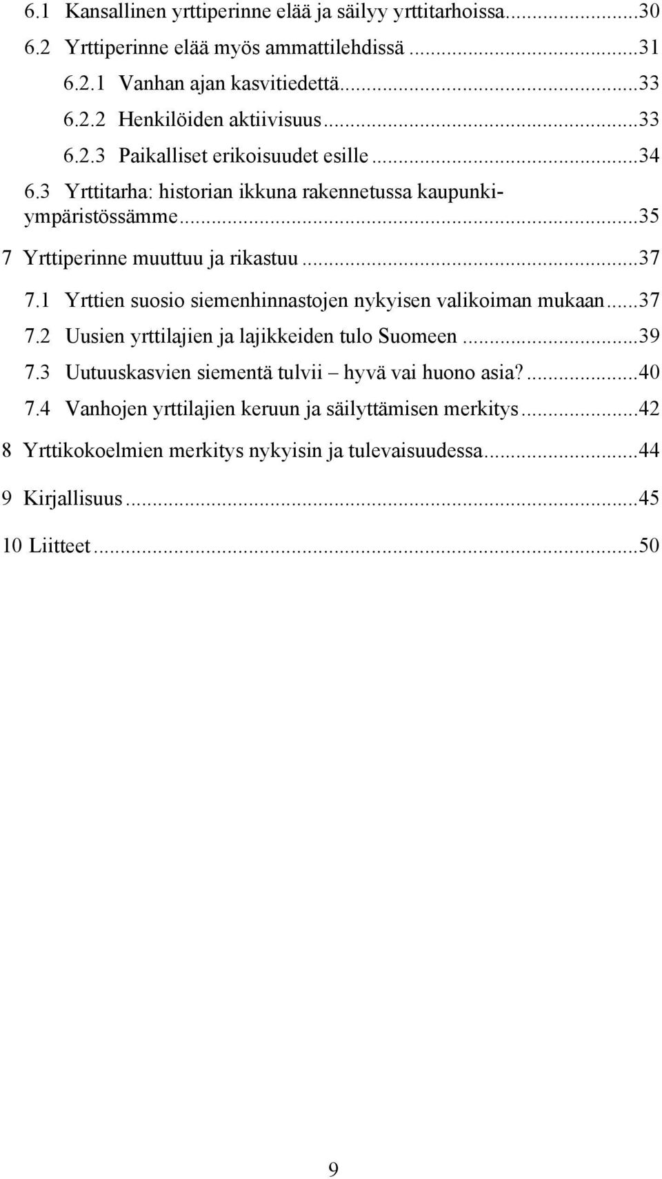 1 Yrttien suosio siemenhinnastojen nykyisen valikoiman mukaan...37 7.2 Uusien yrttilajien ja lajikkeiden tulo Suomeen...39 7.