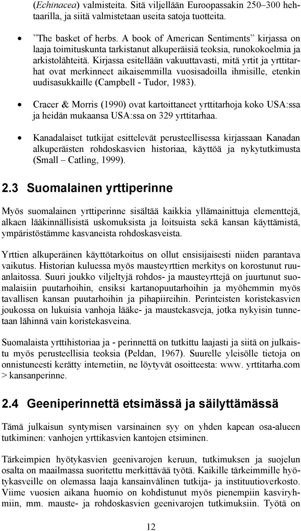 Kirjassa esitellään vakuuttavasti, mitä yrtit ja yrttitarhat ovat merkinneet aikaisemmilla vuosisadoilla ihmisille, etenkin uudisasukkaille (Campbell - Tudor, 1983).