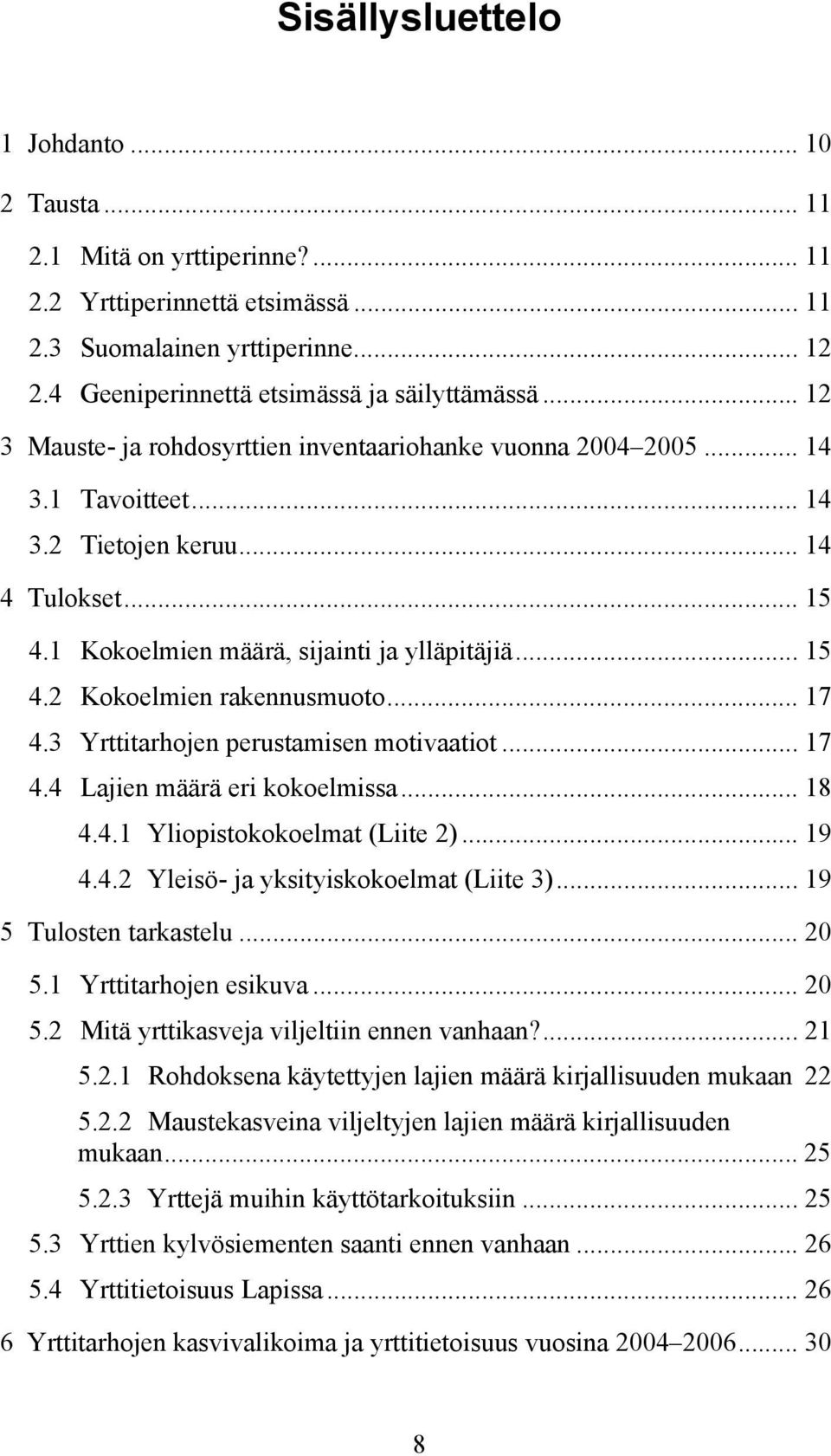 .. 17 4.3 Yrttitarhojen perustamisen motivaatiot... 17 4.4 Lajien määrä eri kokoelmissa... 18 4.4.1 Yliopistokokoelmat (Liite 2)... 19 4.4.2 Yleisö- ja yksityiskokoelmat (Liite 3).