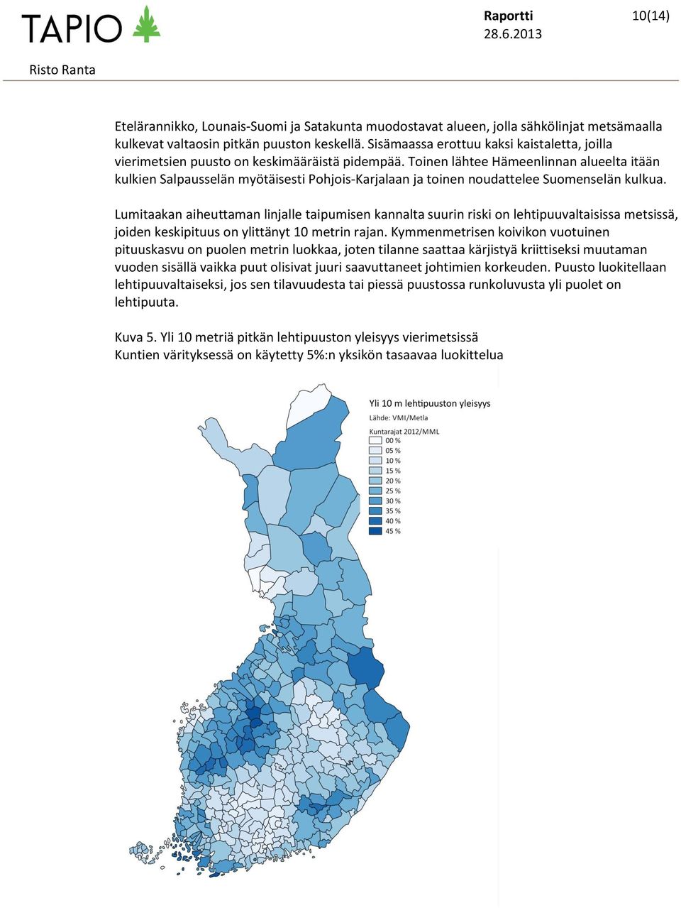 Toinen lähtee Hämeenlinnan alueelta itään kulkien Salpausselän myötäisesti Pohjois-Karjalaan ja toinen noudattelee Suomenselän kulkua.