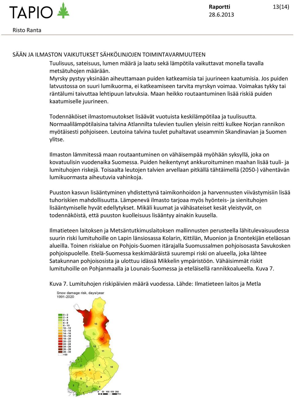 Voimakas tykky tai räntälumi taivuttaa lehtipuun latvuksia. Maan heikko routaantuminen lisää riskiä puiden kaatumiselle juurineen.