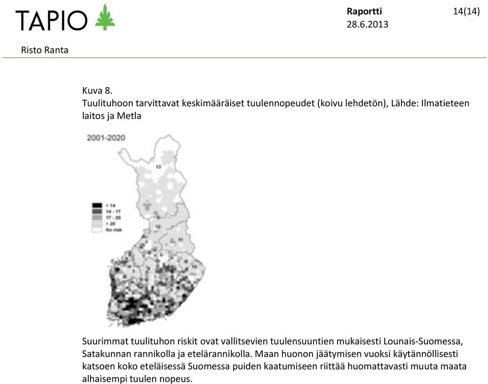 Metla Suurimmat tuulituhon riskit ovat vallitsevien tuulensuuntien mukaisesti Lounais-Suomessa,