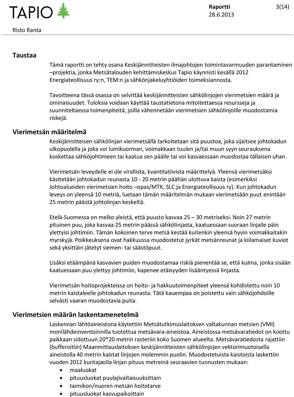 Tuloksia voidaan käyttää taustatietona mitoitettaessa resursseja ja suunniteltaessa toimenpiteitä, joilla vähennetään vierimetsien sähkölinjoille muodostamia riskejä.