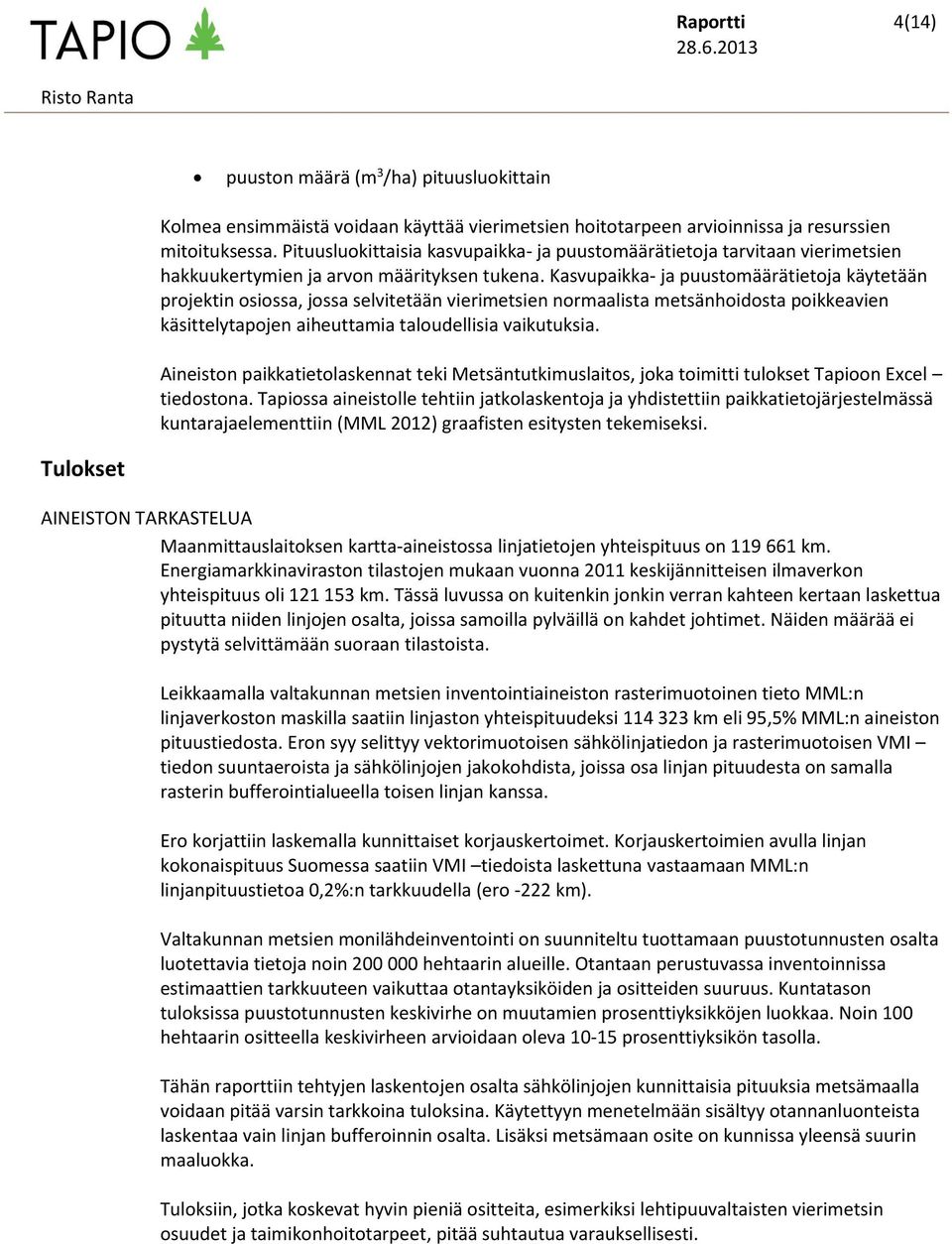 Kasvupaikka- ja puustomäärätietoja käytetään projektin osiossa, jossa selvitetään vierimetsien normaalista metsänhoidosta poikkeavien käsittelytapojen aiheuttamia taloudellisia vaikutuksia.