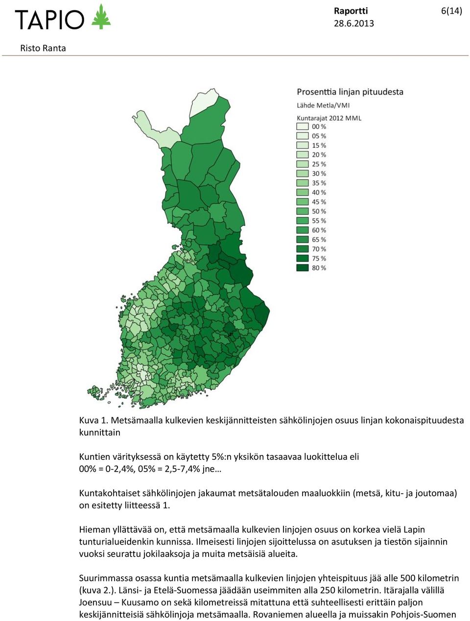 jne Kuntakohtaiset sähkölinjojen jakaumat metsätalouden maaluokkiin (metsä, kitu- ja joutomaa) on esitetty liitteessä 1.