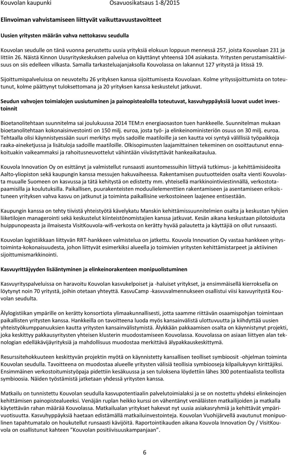 Samalla tarkasteluajanjaksolla Kouvolassa on lakannut 127 yritystä ja Iitissä 19. Sijoittumispalveluissa on neuvoteltu 26 yrityksen kanssa sijoittumisesta Kouvolaan.