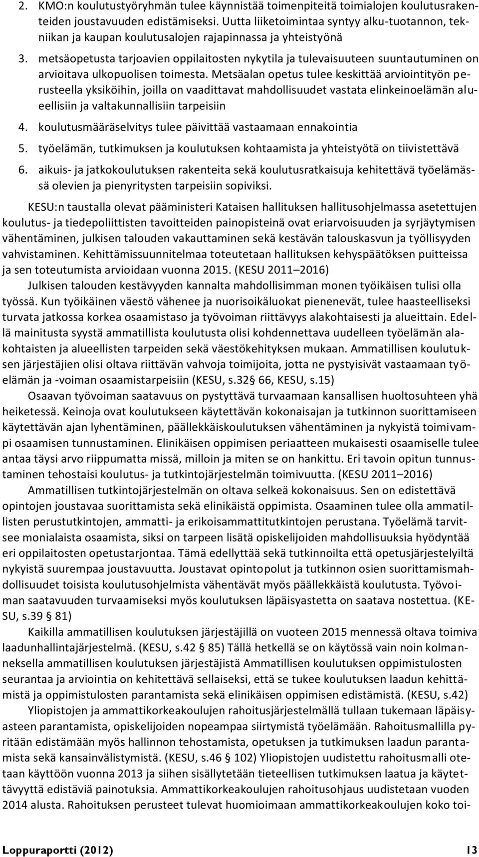 metsäopetusta tarjoavien oppilaitosten nykytila ja tulevaisuuteen suuntautuminen on arvioitava ulkopuolisen toimesta.