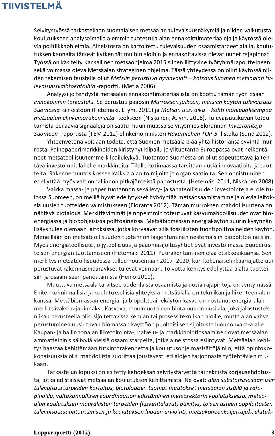 Työssä on käsitelty Kansallinen metsäohjelma 2015 siihen liittyvine työryhmäraportteineen sekä voimassa oleva Metsäalan strateginen ohjelma.