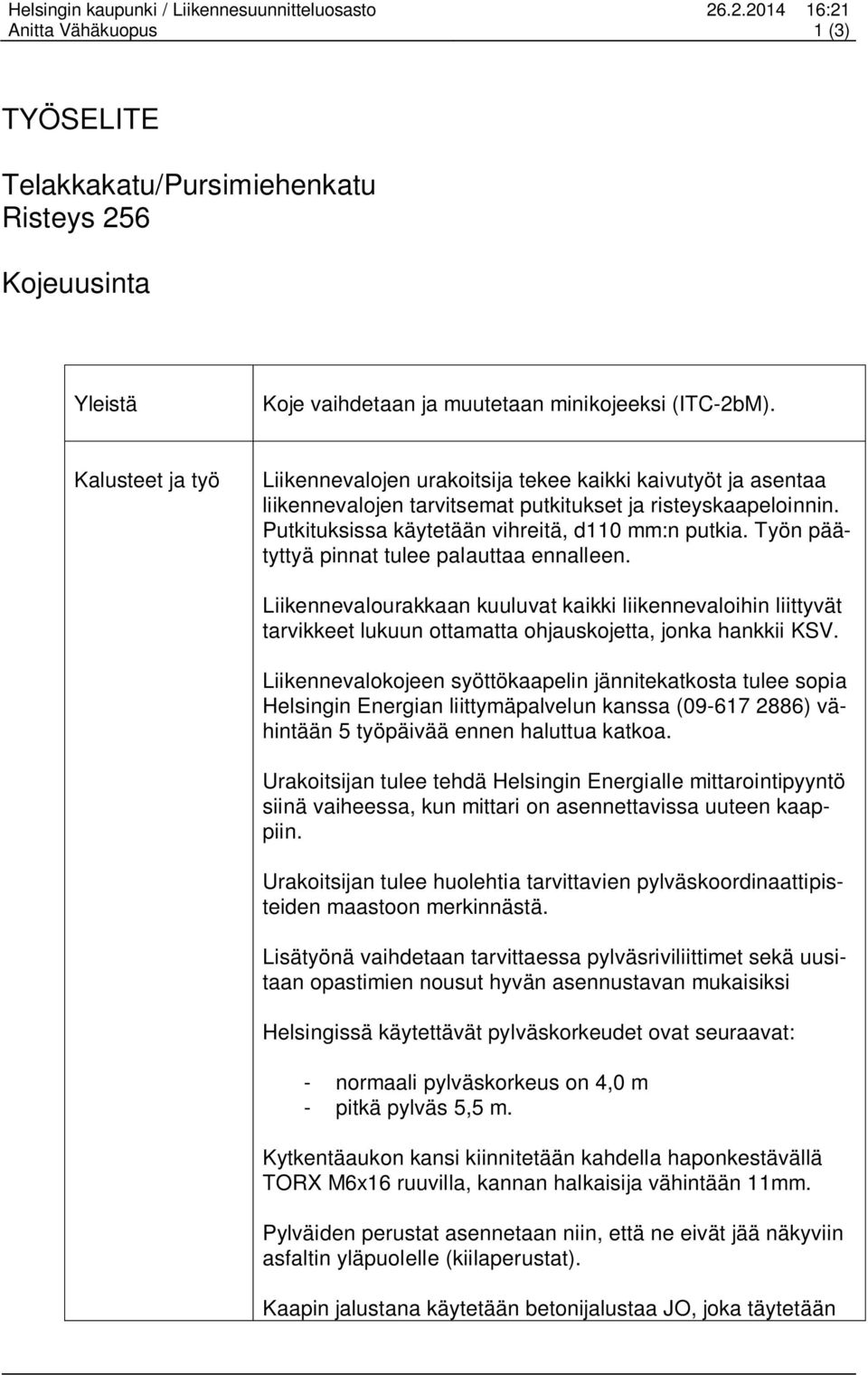 Työn päätyttyä pinnt tulee plutt ennlleen. Liikennevlourkkn kuuluvt kikki liikennevloihin liittyvät trvikkeet lukuun ottmtt ohjuskojett, jonk hnkkii KSV.