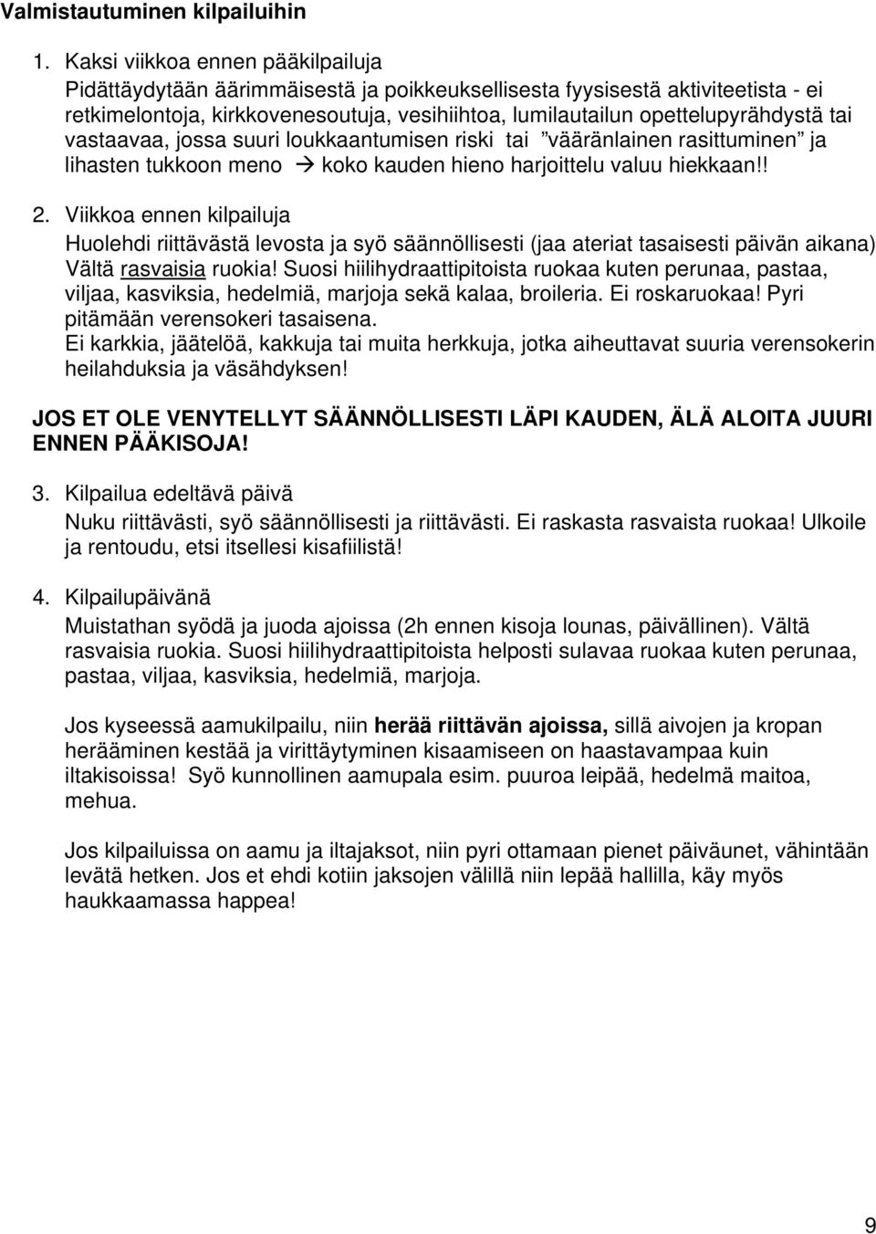 tai vastaavaa, jossa suuri loukkaantumisen riski tai vääränlainen rasittuminen ja lihasten tukkoon meno koko kauden hieno harjoittelu valuu hiekkaan!! 2.