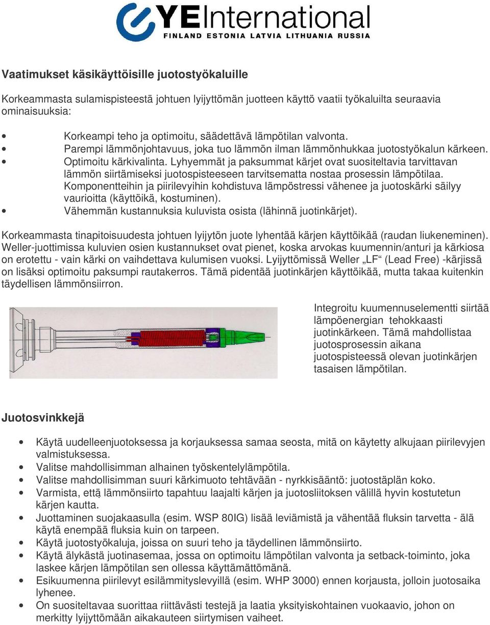 Lyhyemmät ja paksummat kärjet ovat suositeltavia tarvittavan lämmön siirtämiseksi juotospisteeseen tarvitsematta nostaa prosessin lämpötilaa.