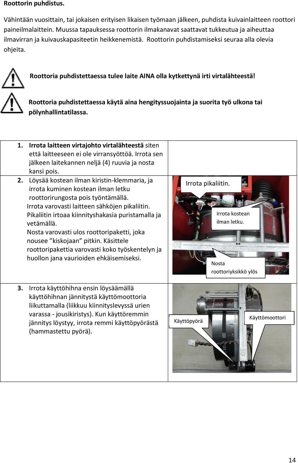 Roottoria puhdistettaessa tulee laite AINA olla kytkettynä irti virtalähteestä! Roottoria puhdistettaessa käytä aina hengityssuojainta ja suorita työ ulkona tai pölynhallintatilassa. 1.