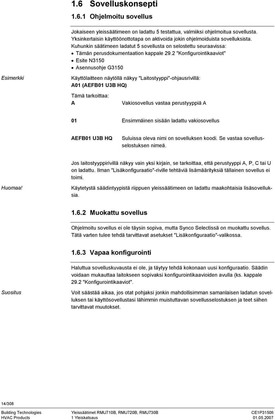 2 "Konfigurointikaaviot" Esite N3150 Asennusohje G3150 Esimerkki Käyttölaitteen näytöllä näkyy "Laitostyyppi"-ohjausrivillä: A01 (AEFB01 U3B H) Tämä tarkoittaa: A Vakiosovellus vastaa perustyyppiä A