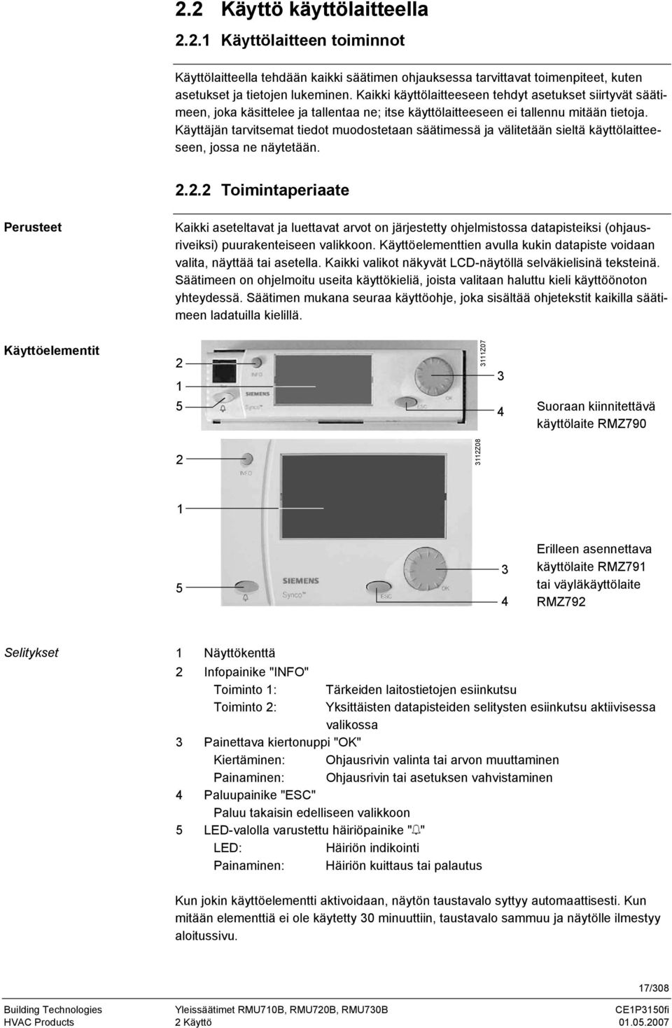 Käyttäjän tarvitsemat tiedot muodostetaan säätimessä ja välitetään sieltä käyttölaitteeseen, jossa ne näytetään. 2.