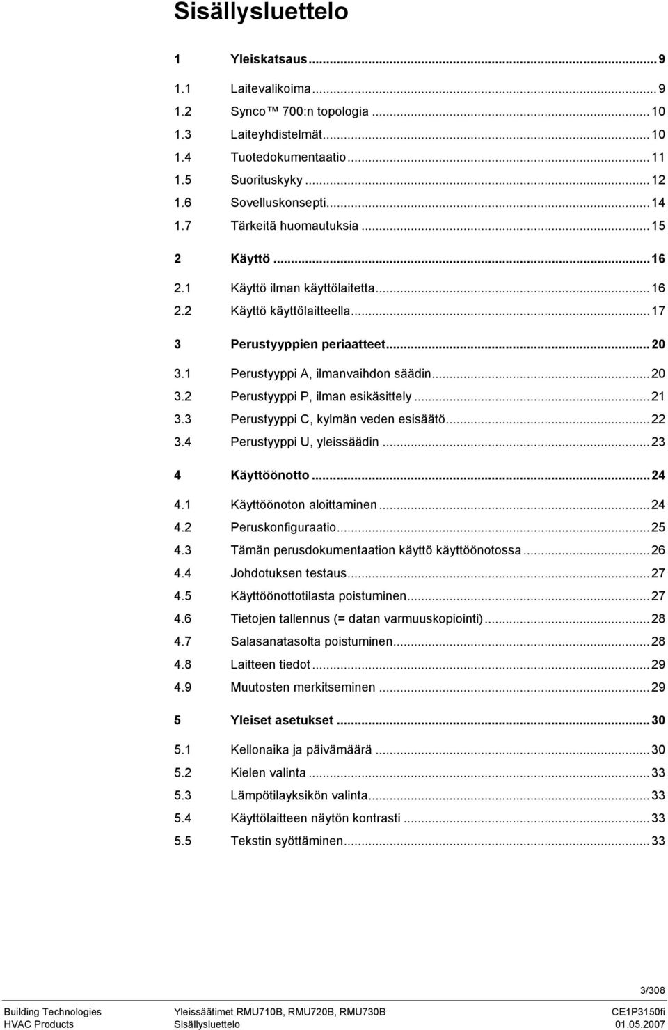 ..21 3.3 Perustyyppi C, kylmän veden esisäätö...22 3.4 Perustyyppi U, yleissäädin...23 4 Käyttöönotto...24 4.1 Käyttöönoton aloittaminen...24 4.2 Peruskonfiguraatio...25 4.