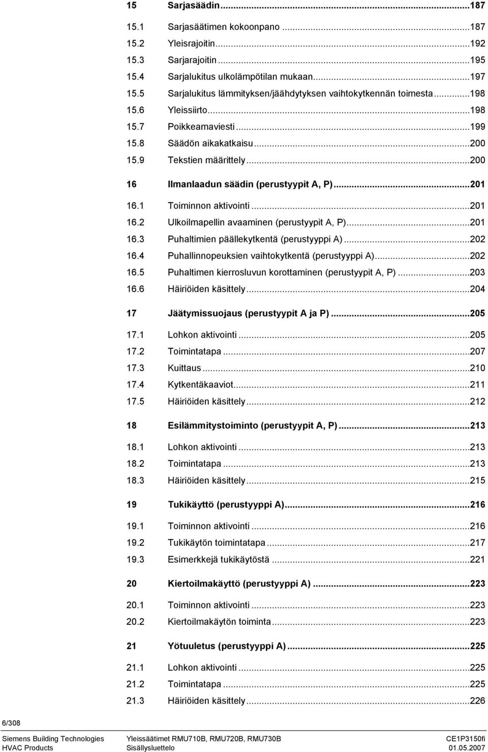 ..200 16 Ilmanlaadun säädin (perustyypit A, P)...201 16.1 Toiminnon aktivointi...201 16.2 Ulkoilmapellin avaaminen (perustyypit A, P)...201 16.3 Puhaltimien päällekytkentä (perustyyppi A)...202 16.